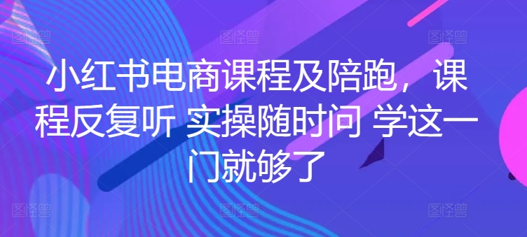 小红书电商课程及陪跑，课程反复听 实操随时问 学这一门就够了-狄威团队