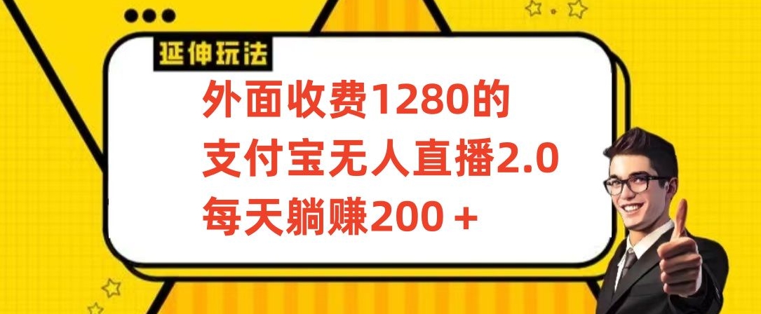 外面收费1280的支付宝无人直播2.0项目，每天躺赚200+，保姆级教程-狄威团队