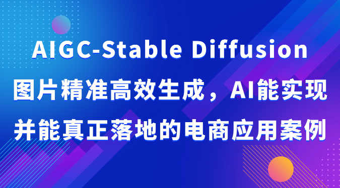 AIGC-Stable Diffusion图片精准高效生成，AI能实现并能真正落地的电商应用案例-狄威团队