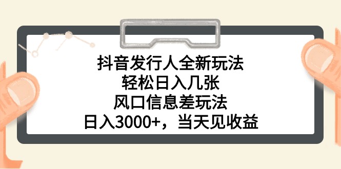 （10700期）抖音发行人全新玩法，轻松日入几张，风口信息差玩法，日入3000+，当天…-狄威团队
