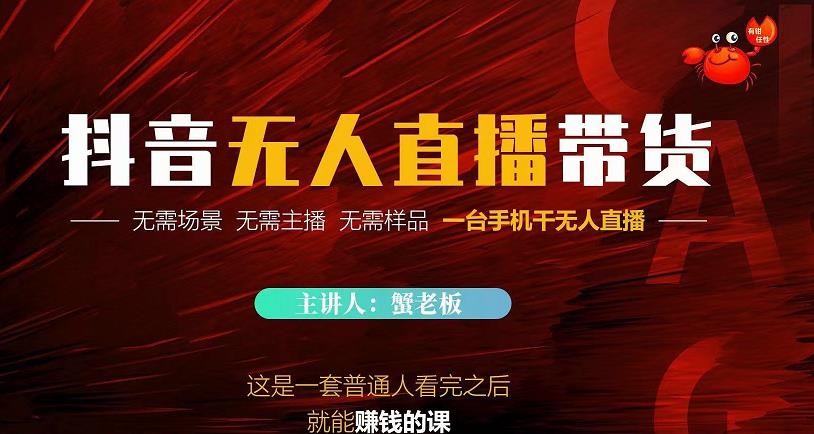 蟹老板·2022抖音无人直播带货，无需场景，无需主播，无需样品一台手机干无人直播￼-狄威团队