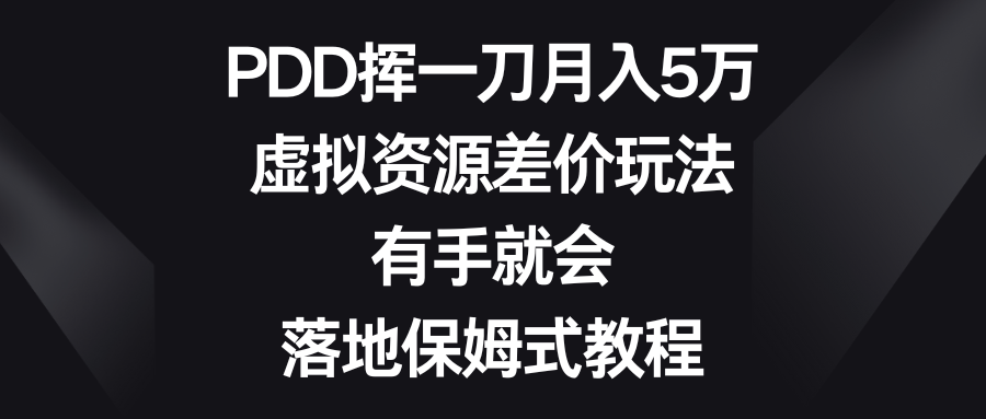 PDD挥一刀月入5万，虚拟资源差价玩法，有手就会，落地保姆式教程-狄威团队