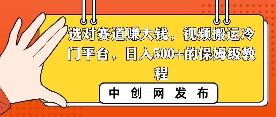 选对赛道赚大钱，视频搬运冷门平台，日入500+的保姆级教程-狄威团队