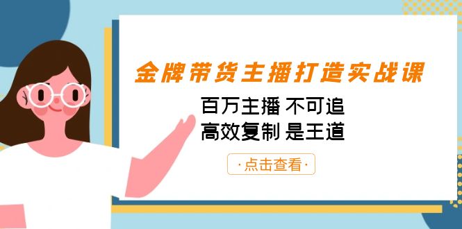 金牌带货主播打造实战课：百万主播 不可追，高效复制 是王道（10节课）-狄威团队