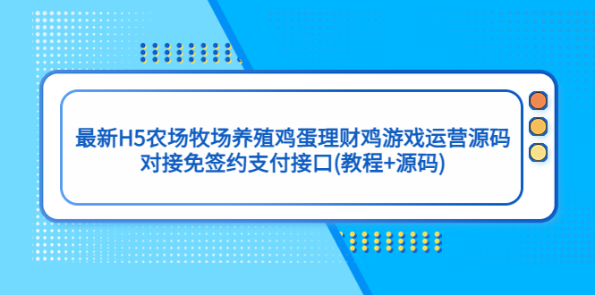 最新H5农场牧场养殖鸡蛋理财鸡游戏运营源码/对接免签约支付接口(教程+源码)-狄威团队