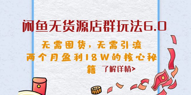 闲鱼无货源店群玩法6.0，无需囤货，无需引流，两个月盈利18W的核心秘籍-狄威团队