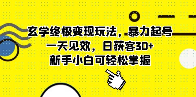 玄学终极变现玩法，暴力起号，一天见效，日获客30+，新手小白可轻松掌握-狄威团队