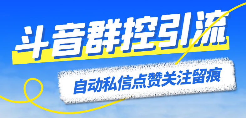 最新斗音协议群控全自动引流脚本 自动私信点赞关注留痕等【永久脚本+教程】-狄威团队