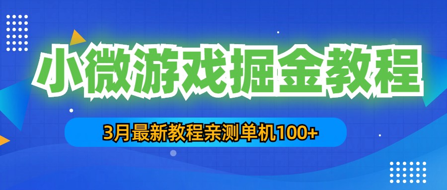 3月最新小微游戏掘金教程：一台手机日收益50-200，单人可操作5-10台手机-狄威团队
