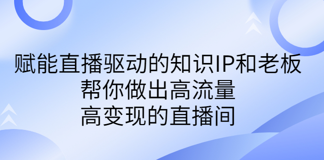 某付费课-赋能直播驱动的知识IP和老板，帮你做出高流量、高变现的直播间-狄威团队