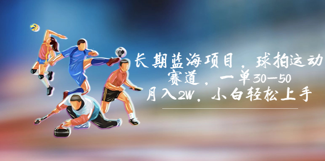 长期蓝海项目，球拍运动赛道，一单30-50，月入2W，小白轻松上手。-狄威团队