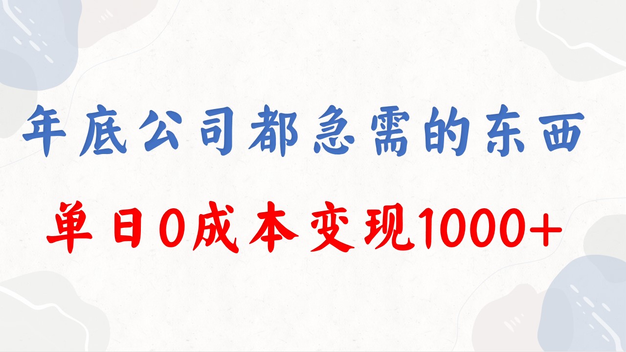 年底必做项目，每个公司都需要，今年别再错过了，0成本变现，单日收益1000-狄威团队