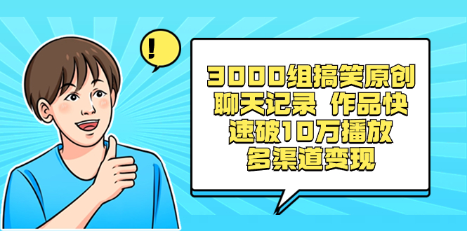 3000组搞笑原创聊天记录 作品快速破10万播放 多渠道变现-狄威团队