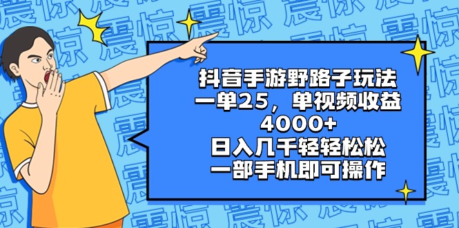 抖音手游野路子玩法，一单25，单视频收益4000+，日入几千轻轻松松，一部…-狄威团队