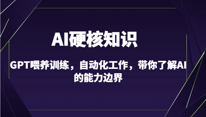 AI硬核知识-GPT喂养训练，自动化工作，带你了解AI的能力边界（10节课）-狄威团队