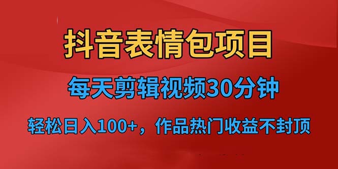 抖音表情包项目，每天剪辑表情包上传短视频平台，日入3位数+已实操跑通-狄威团队