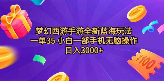 （9612期）梦幻西游手游全新蓝海玩法 一单35 小白一部手机无脑操作 日入3000+轻轻…-狄威团队
