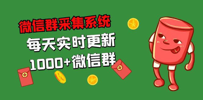 拓客引流必备-微信群采集系统，每天实时更新1000+微信群-狄威团队