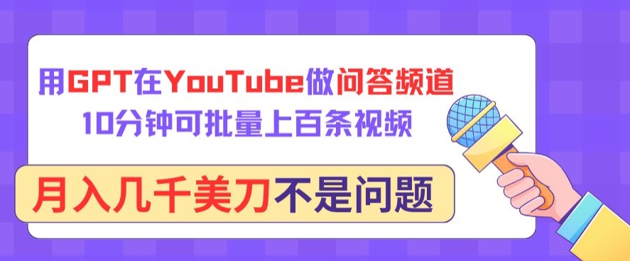 用GPT在YouTube做问答频道，10分钟可批量上百条视频，月入几千美刀不是问题-狄威团队
