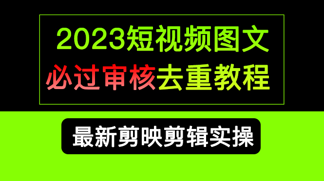 2023短视频和图文必过审核去重教程，剪映剪辑去重方法汇总实操，搬运必学-狄威团队