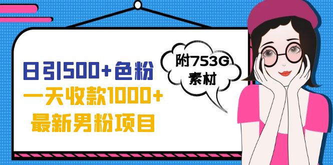 日引500+色粉，一天收款1000+九月份最新男粉项目（附753G素材）-狄威团队