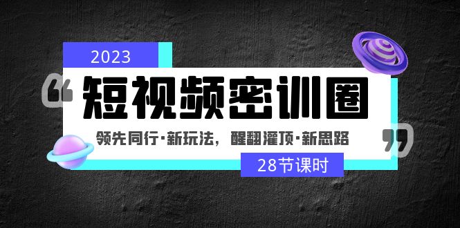 2023短视频密训圈：领先同行·新玩法，醒翻灌顶·新思路（28节课时）-狄威团队