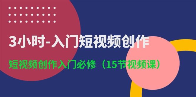 （10715期）3小时-入门短视频创作：短视频创作入门必修（15节视频课）-狄威团队