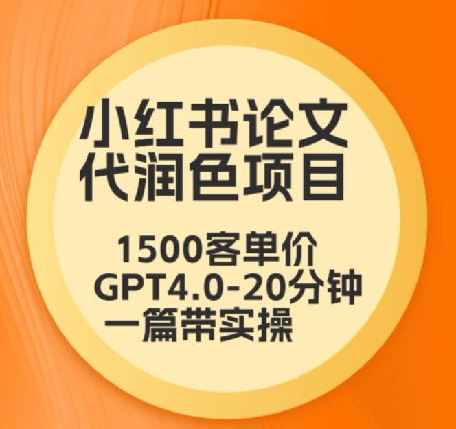 毕业季小红书论文代润色项目，本科1500，专科1200，高客单GPT4.0-20分钟一篇带实操-狄威团队