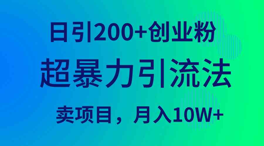 （9654期）超暴力引流法，日引200+创业粉，卖项目月入10W+-狄威团队