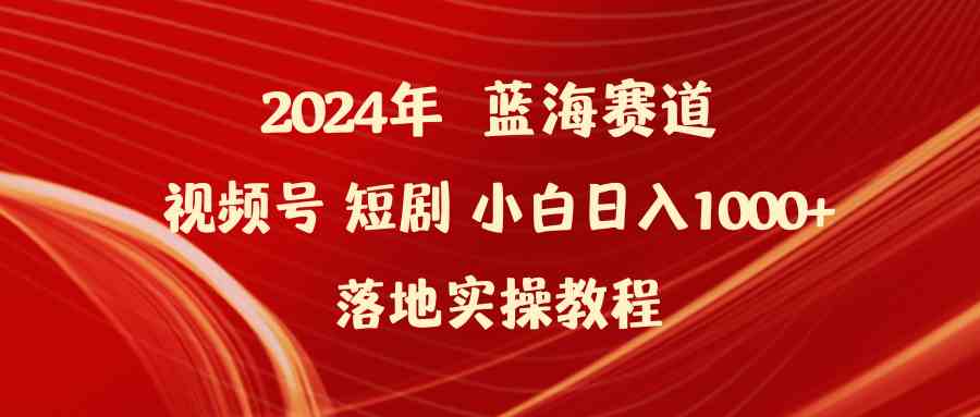 （9634期）2024年蓝海赛道视频号短剧 小白日入1000+落地实操教程-狄威团队