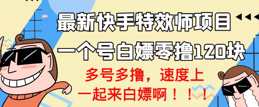 【高端精品】最新快手特效师项目，一个号白嫖零撸120块，多号多撸￼-狄威团队
