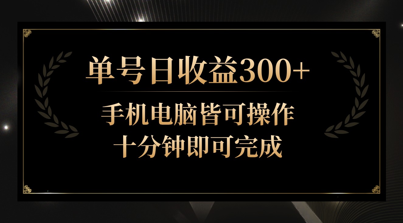 单号日收益300+，全天24小时操作，单号十分钟即可完成，秒上手！-狄威团队