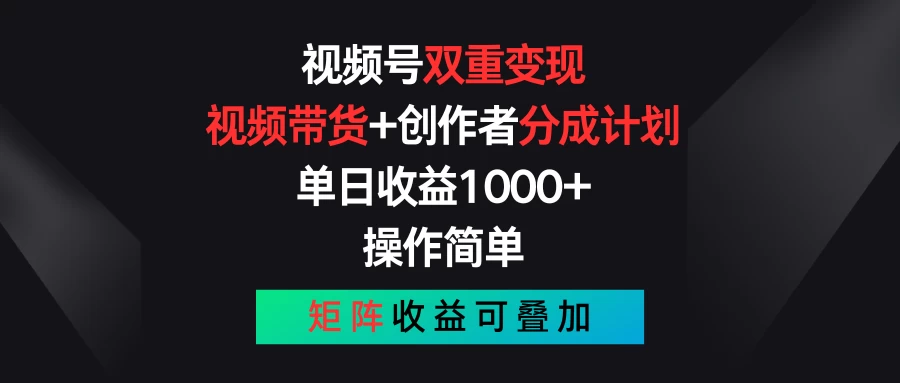 视频号双重变现，视频带货+创作者分成计划 , 单日收益1000+，操作简单，矩阵收益叠加-狄威团队