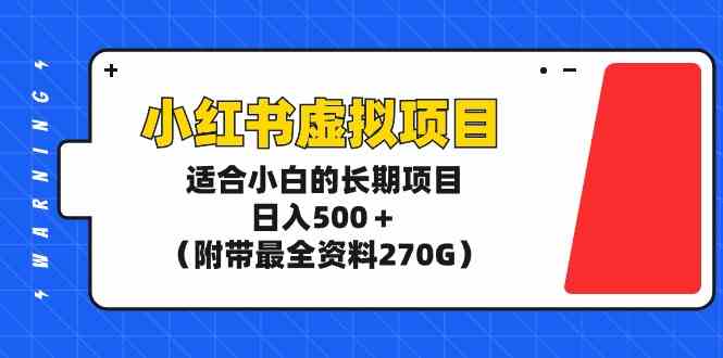 （9338期）小红书虚拟项目，适合小白的长期项目，日入500＋（附带最全资料270G）-狄威团队