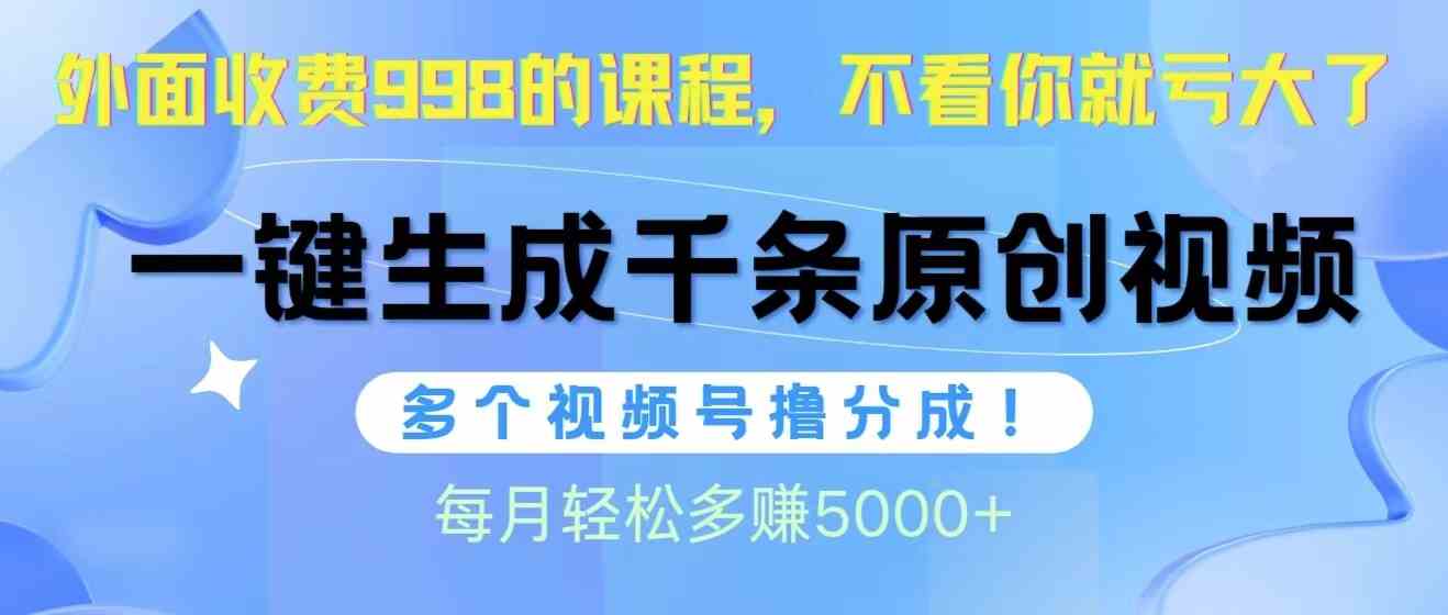 （10080期）视频号软件辅助日产1000条原创视频，多个账号撸分成收益，每个月多赚5000+-狄威团队