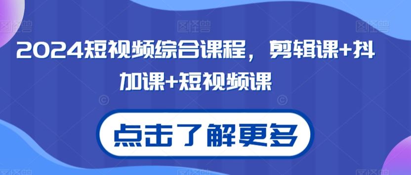 2024短视频综合课程，剪辑课+抖加课+短视频课-狄威团队