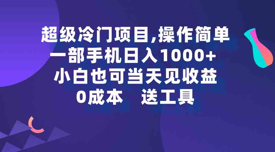 （9291期）超级冷门项目,操作简单，一部手机轻松日入1000+，小白也可当天看见收益-狄威团队