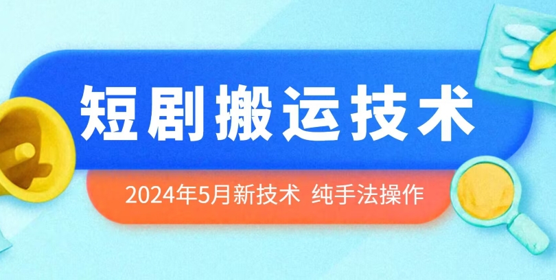 2024年5月最新的短剧搬运技术，纯手法技术操作-狄威团队