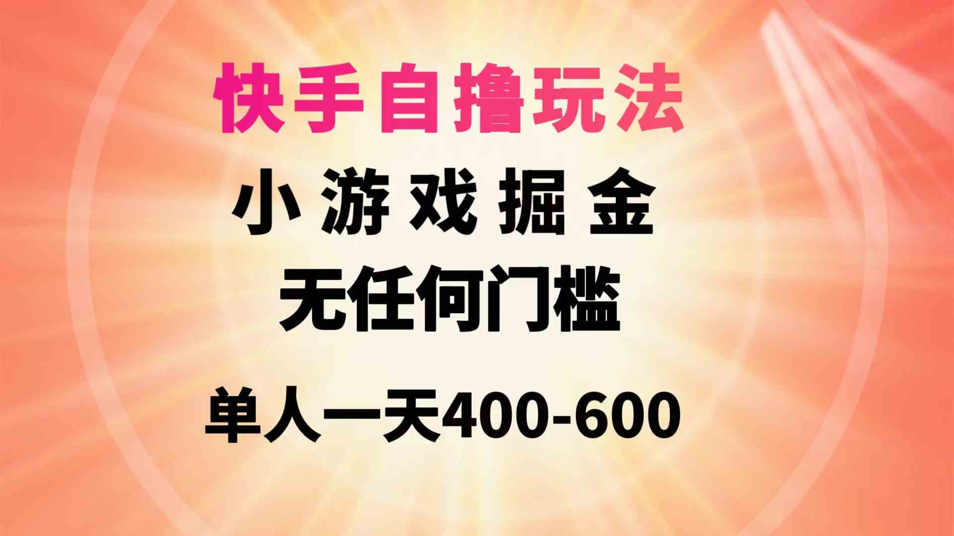 （9712期）快手自撸玩法小游戏掘金无任何门槛单人一天400-600-狄威团队