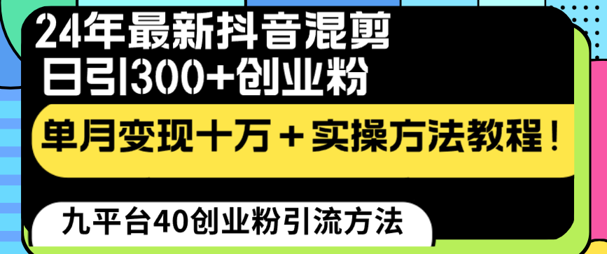 24年最新抖音混剪日引300+创业粉“割韭菜”单月变现十万+实操教程！-狄威团队