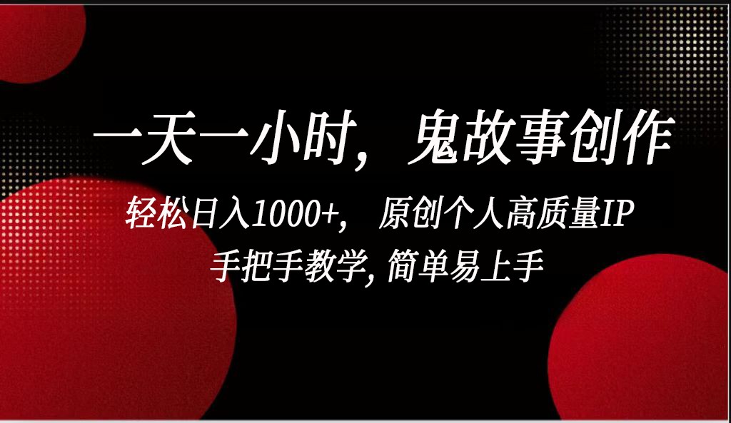 一天一小时鬼故事创作, 轻松日入1000+, 原创个人高质量IP,简单易上手-狄威团队