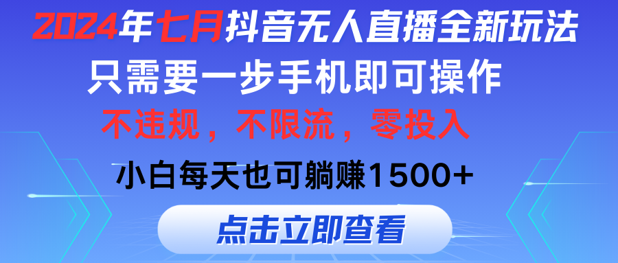 2024年七月抖音无人直播全新玩法，只需一部手机即可操作，小白每天也可躺赚1500+-狄威团队
