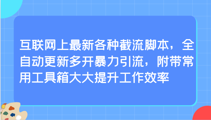 互联网上最新各种截流脚本，全自动更新多开暴力引流，附带常用工具箱大大提升工作效率-狄威团队