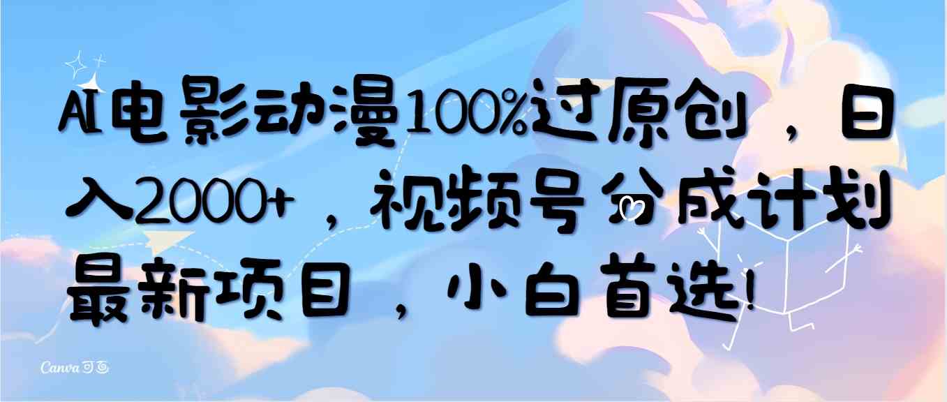 （10052期）AI电影动漫100%过原创，日入2000+，视频号分成计划最新项目，小白首选！-狄威团队