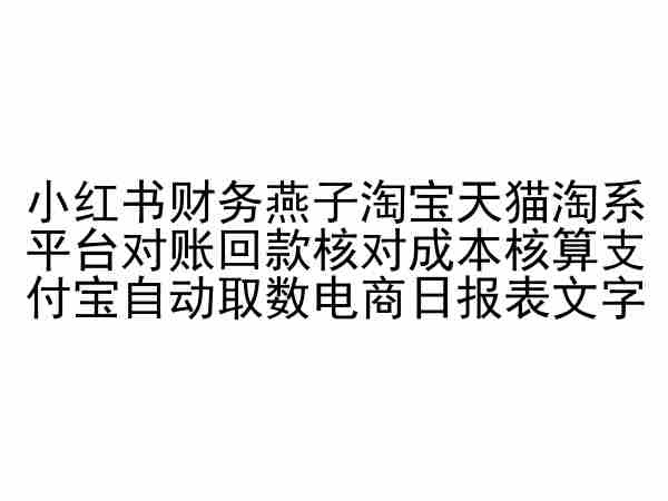 小红书财务燕子淘宝天猫淘系平台对账回款核对成本核算支付宝自动取数电商日报表-狄威团队