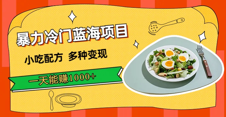 暴力冷门蓝海项目，小吃配方，多种变现，一天能赚1000+（附900G小吃资料）-狄威团队