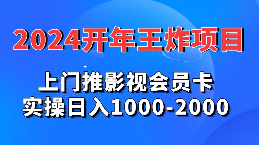 2024开年王炸项目：上门推影视会员卡实操日入1000-2000-狄威团队