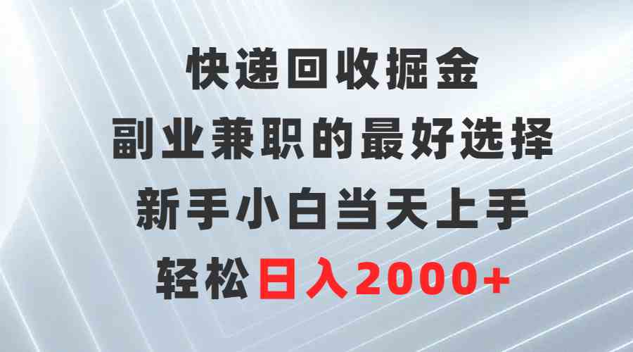 （9546期）快递回收掘金，副业兼职的最好选择，新手小白当天上手，轻松日入2000+-狄威团队