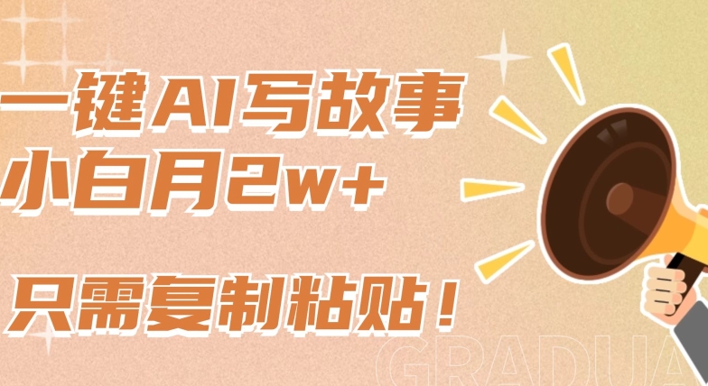 一键AI写故事，新赛道新玩法，只需复制粘贴，小白轻松月入2w+-狄威团队