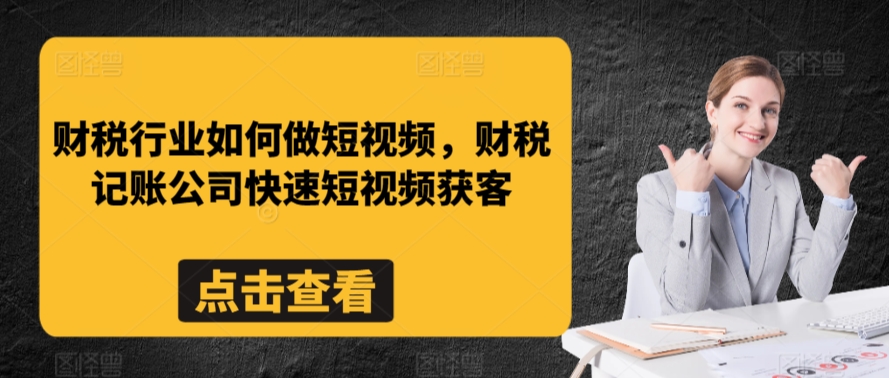 财税行业如何做短视频，财税记账公司快速短视频获客-狄威团队